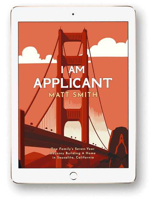 I am Applicant - Our Family's Seven-Year Odyssey in Building A New Home In Sausalito, California book by Matt Smith